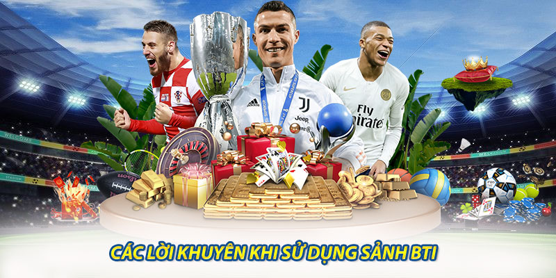 Các Lời Khuyên Khi Sử Dụng Sảnh BTI