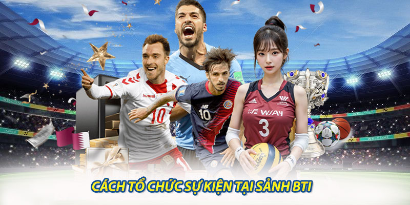 Cách Tổ Chức Sự Kiện Tại Sảnh BTI